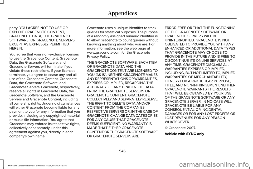 LINCOLN MKX 2016 Owners Manual party. YOU AGREE NOT TO USE OR
EXPLOIT GRACENOTE CONTENT,
GRACENOTE DATA, THE GRACENOTE
SOFTWARE, OR GRACENOTE SERVERS,
EXCEPT AS EXPRESSLY PERMITTED
HEREIN.
You agree that your non-exclusive licenses LINCOLN MKX 2016 Owners Manual party. YOU AGREE NOT TO USE OR
EXPLOIT GRACENOTE CONTENT,
GRACENOTE DATA, THE GRACENOTE
SOFTWARE, OR GRACENOTE SERVERS,
EXCEPT AS EXPRESSLY PERMITTED
HEREIN.
You agree that your non-exclusive licenses