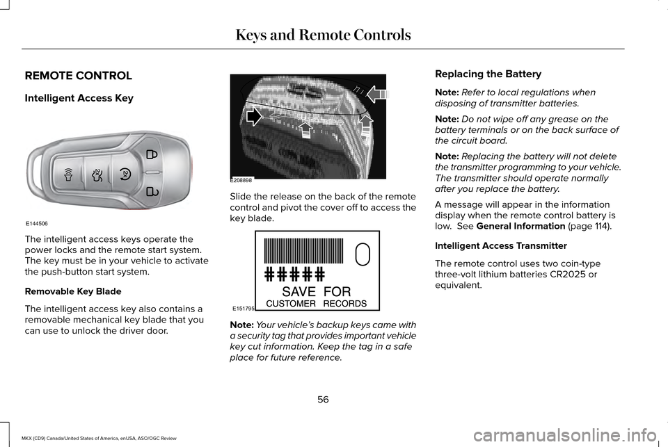 LINCOLN MKX 2016 Owners Manual REMOTE CONTROL
Intelligent Access Key
The intelligent access keys operate the
power locks and the remote start system.
The key must be in your vehicle to activate
the push-button start system.
Removab LINCOLN MKX 2016 Owners Manual REMOTE CONTROL
Intelligent Access Key
The intelligent access keys operate the
power locks and the remote start system.
The key must be in your vehicle to activate
the push-button start system.
Removab