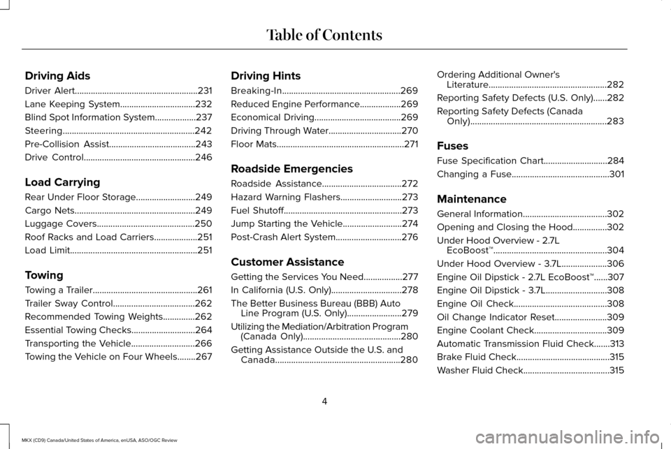 LINCOLN MKX 2016 Owners Manual Driving Aids
Driver Alert......................................................231
Lane Keeping System.................................232
Blind Spot Information System..................237
Steering.. LINCOLN MKX 2016 Owners Manual Driving Aids
Driver Alert......................................................231
Lane Keeping System.................................232
Blind Spot Information System..................237
Steering..