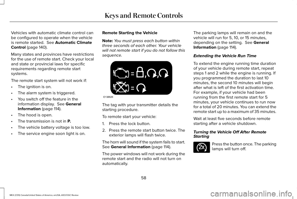 LINCOLN MKX 2016  Owners Manual Vehicles with automatic climate control can
be configured to operate when the vehicle
is remote started.  See Automatic Climate
Control (page 140).
Many states and provinces have restrictions
for the 