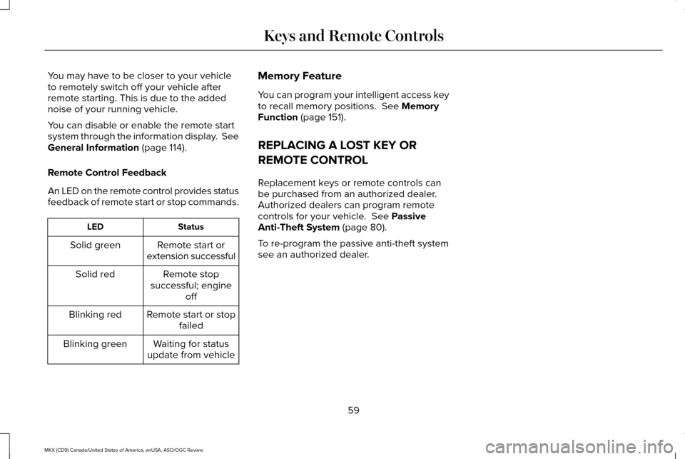 LINCOLN MKX 2016  Owners Manual You may have to be closer to your vehicle
to remotely switch off your vehicle after
remote starting. This is due to the added
noise of your running vehicle.
You can disable or enable the remote start
