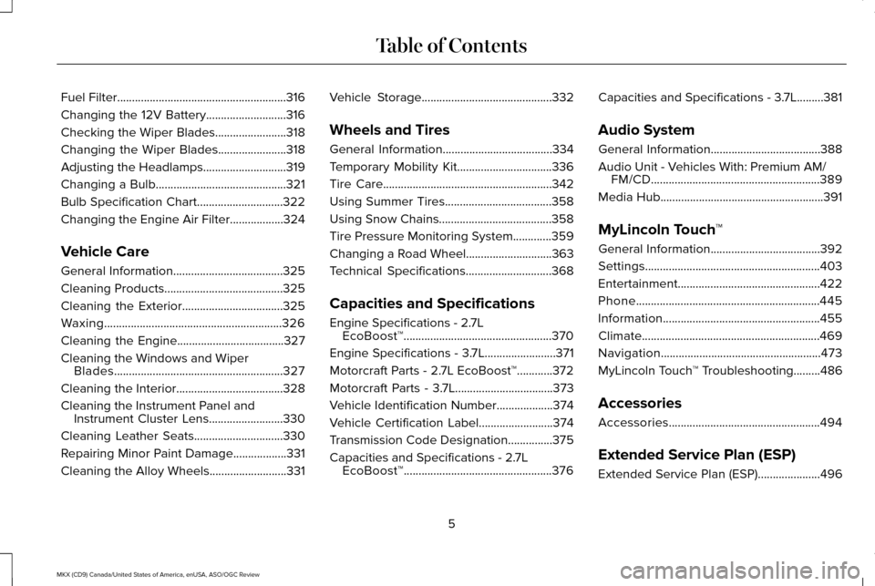 LINCOLN MKX 2016  Owners Manual Fuel Filter.........................................................316
Changing the 12V Battery...........................316
Checking the Wiper Blades........................318
Changing the Wiper B