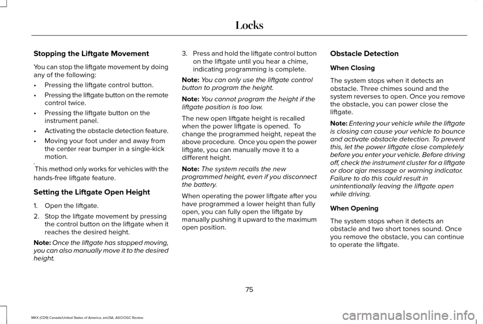 LINCOLN MKX 2016  Owners Manual Stopping the Liftgate Movement
You can stop the liftgate movement by doing
any of the following:
•
Pressing the liftgate control button.
• Pressing the liftgate button on the remote
control twice.