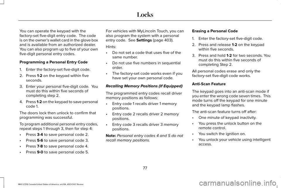 LINCOLN MKX 2016 Manual PDF You can operate the keypad with the
factory-set five-digit entry code. The code
is on the owner’
s wallet card in the glove box
and is available from an authorized dealer.
You can also program up LINCOLN MKX 2016 Manual PDF You can operate the keypad with the
factory-set five-digit entry code. The code
is on the owner’
s wallet card in the glove box
and is available from an authorized dealer.
You can also program up
