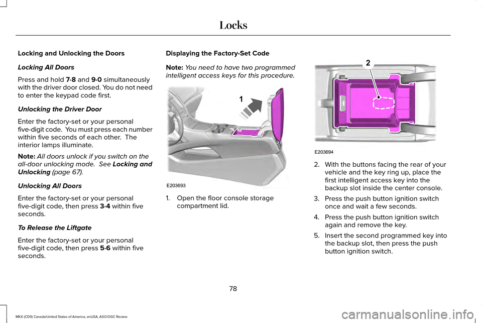 LINCOLN MKX 2016 Manual Online Locking and Unlocking the Doors
Locking All Doors
Press and hold 7·8 and 9·0 simultaneously
with the driver door closed. You do not need
to enter the keypad code first.
Unlocking the Driver Door
Ent LINCOLN MKX 2016 Manual Online Locking and Unlocking the Doors
Locking All Doors
Press and hold 7·8 and 9·0 simultaneously
with the driver door closed. You do not need
to enter the keypad code first.
Unlocking the Driver Door
Ent