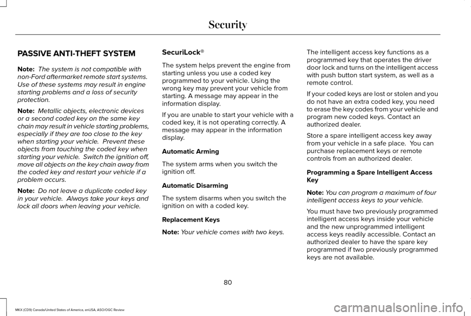 LINCOLN MKX 2016 Manual Online PASSIVE ANTI-THEFT SYSTEM
Note:
The system is not compatible with
non-Ford aftermarket remote start systems.
Use of these systems may result in engine
starting problems and a loss of security
protec LINCOLN MKX 2016 Manual Online PASSIVE ANTI-THEFT SYSTEM
Note:
The system is not compatible with
non-Ford aftermarket remote start systems.
Use of these systems may result in engine
starting problems and a loss of security
protec