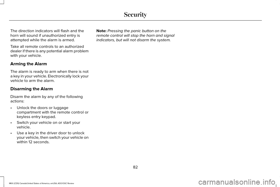 LINCOLN MKX 2016  Owners Manual The direction indicators will flash and the
horn will sound if unauthorized entry is
attempted while the alarm is armed.
Take all remote controls to an authorized
dealer if there is any potential alar