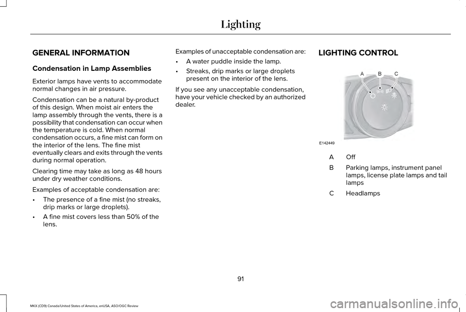 LINCOLN MKX 2016  Owners Manual GENERAL INFORMATION
Condensation in Lamp Assemblies
Exterior lamps have vents to accommodate
normal changes in air pressure.
Condensation can be a natural by-product
of this design. When moist air ent