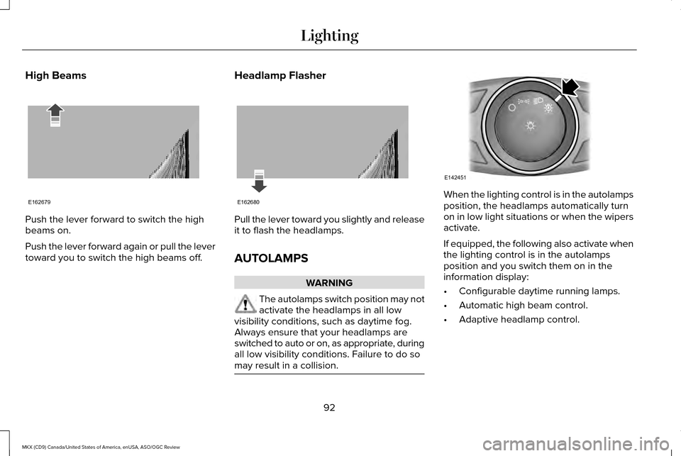 LINCOLN MKX 2016  Owners Manual High Beams
Push the lever forward to switch the high
beams on.
Push the lever forward again or pull the lever
toward you to switch the high beams off.
Headlamp Flasher Pull the lever toward you slight