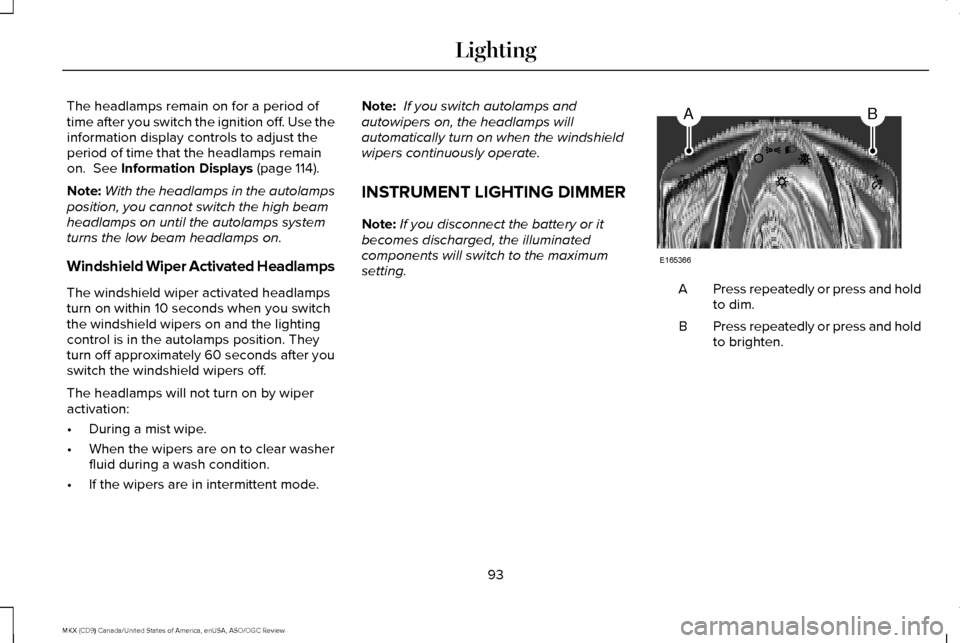 LINCOLN MKX 2016 Owners Manual The headlamps remain on for a period of
time after you switch the ignition off. Use the
information display controls to adjust the
period of time that the headlamps remain
on. See Information Display LINCOLN MKX 2016 Owners Manual The headlamps remain on for a period of
time after you switch the ignition off. Use the
information display controls to adjust the
period of time that the headlamps remain
on. See Information Display