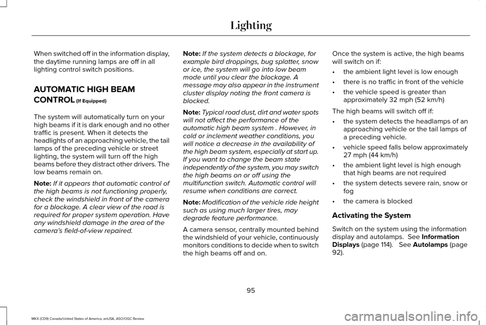 LINCOLN MKX 2016 User Guide When switched off in the information display,
the daytime running lamps are off in all
lighting control switch positions.
AUTOMATIC HIGH BEAM
CONTROL (If Equipped)
The system will automatically turn o LINCOLN MKX 2016 User Guide When switched off in the information display,
the daytime running lamps are off in all
lighting control switch positions.
AUTOMATIC HIGH BEAM
CONTROL (If Equipped)
The system will automatically turn o
