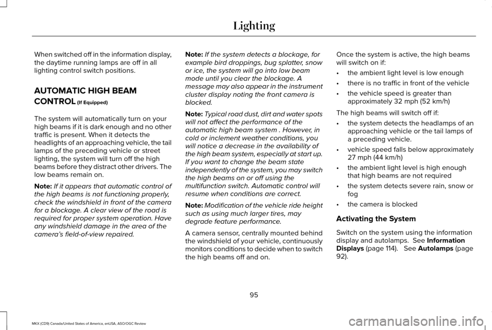 LINCOLN MKX 2016  Owners Manual When switched off in the information display,
the daytime running lamps are off in all
lighting control switch positions.
AUTOMATIC HIGH BEAM
CONTROL (If Equipped)
The system will automatically turn o