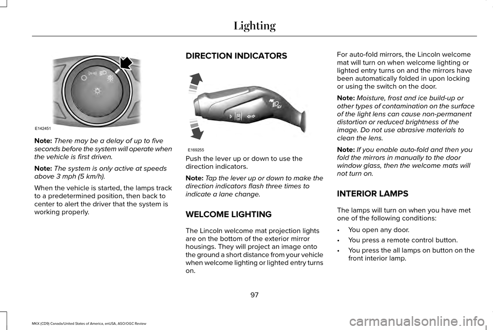 LINCOLN MKX 2016  Owners Manual Note:
There may be a delay of up to five
seconds before the system will operate when
the vehicle is first driven.
Note: The system is only active at speeds
above 3 mph (5 km/h).
When the vehicle is st