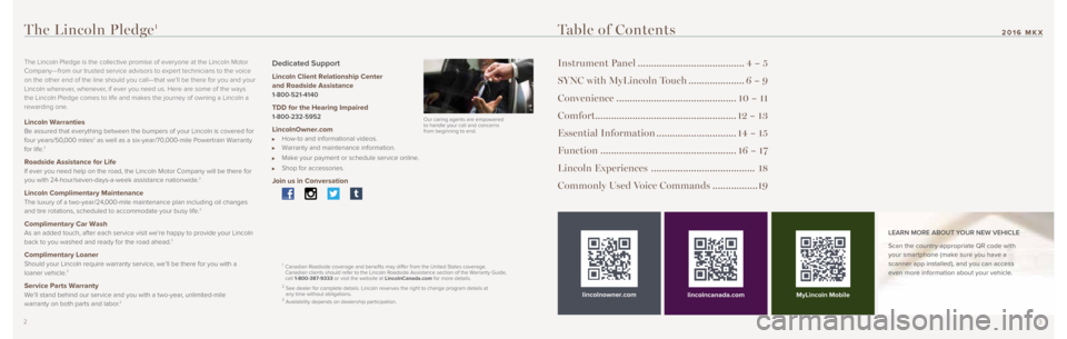 LINCOLN MKX 2016 Quick Reference Guide 32
Table of Contents
Instrument Panel ........................................4 – 5
SYNC with MyLincoln Touch .....................6 – 9
Convenience ............................................. LINCOLN MKX 2016 Quick Reference Guide 32
Table of Contents
Instrument Panel ........................................4 – 5
SYNC with MyLincoln Touch .....................6 – 9
Convenience .............................................
