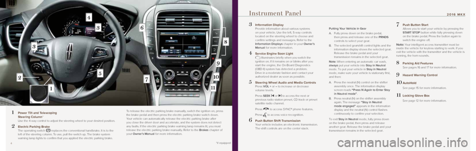 LINCOLN MKX 2016  Quick Reference Guide 5
2016 MKX
3  Information Display Provide information about various systems 
on your vehicle. Use the left, 5-way controls 
located on the steering wheel to choose and 
confirm settings and messages. 