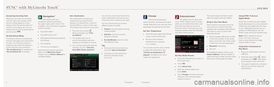 LINCOLN MKX 2016  Quick Reference Guide *if equipped*if equipped9
2016 MKX
8
SYNC® with MyLincoln TouchTM
Answering Incoming Calls
Whenever you have an incoming  
call, the name and number of the 
person calling appears in your 
display. P