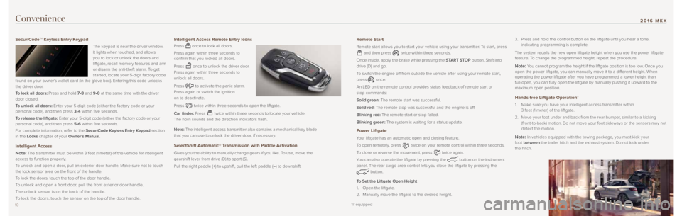 LINCOLN MKX 2016 Quick Reference Guide 1011
2016 MKX
11
Convenience
SecuriCodeTM Keyless Entry Keypad
The keypad is near the driver window.
It lights when touched, and allows
you to lock or unlock the doors and
liftgate, recall memory f LINCOLN MKX 2016 Quick Reference Guide 1011
2016 MKX
11
Convenience
SecuriCodeTM Keyless Entry Keypad
The keypad is near the driver window.
It lights when touched, and allows
you to lock or unlock the doors and
liftgate, recall memory f
