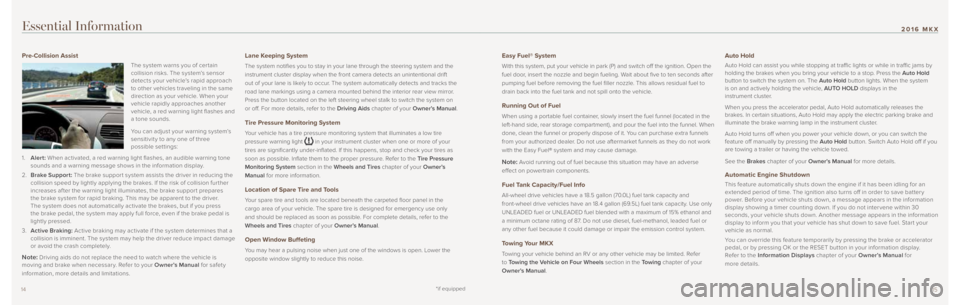 LINCOLN MKX 2016  Quick Reference Guide *if equipped
1415
2016 MKXEssential Information
Pre-Collision Assist
The system warns you of cer tain 
collision risks. The system’s sensor 
detects your vehicle’s rapid approach 
to other vehicle