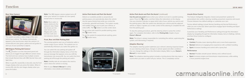 LINCOLN MKX 2016  Quick Reference Guide 1716
Active Park Assist and Park Out Assist* (continued) 
Use the park out assist feature when your vehicle is at rest in a parallel parking 
space. Press the 
 button, and then follow the instruction