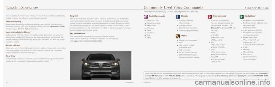LINCOLN MKX 2016 Quick Reference Guide 1819
As you approach or leave your vehicle, key areas of your vehicle automatically
adjust, including the following personalization features.
Welcome Lighting
Lights select exterior lighting as you LINCOLN MKX 2016 Quick Reference Guide 1819
As you approach or leave your vehicle, key areas of your vehicle automatically
adjust, including the following personalization features.
Welcome Lighting
Lights select exterior lighting as you