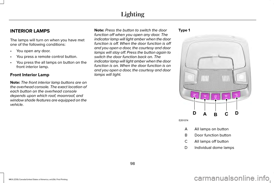 LINCOLN MKX 2017 Owners Manual INTERIOR LAMPS
The lamps will turn on when you have met
one of the following conditions:
•
You open any door.
• You press a remote control button.
• You press the all lamps on button on the
fron LINCOLN MKX 2017 Owners Manual INTERIOR LAMPS
The lamps will turn on when you have met
one of the following conditions:
•
You open any door.
• You press a remote control button.
• You press the all lamps on button on the
fron