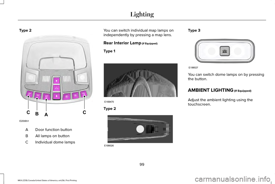 LINCOLN MKX 2017 Owners Manual Type 2
Door function button
A
All lamps on button
B
Individual dome lamps
C You can switch individual map lamps on
independently by pressing a map lens.
Rear Interior Lamp (If Equipped)
Type 1 Type 2 LINCOLN MKX 2017 Owners Manual Type 2
Door function button
A
All lamps on button
B
Individual dome lamps
C You can switch individual map lamps on
independently by pressing a map lens.
Rear Interior Lamp (If Equipped)
Type 1 Type 2