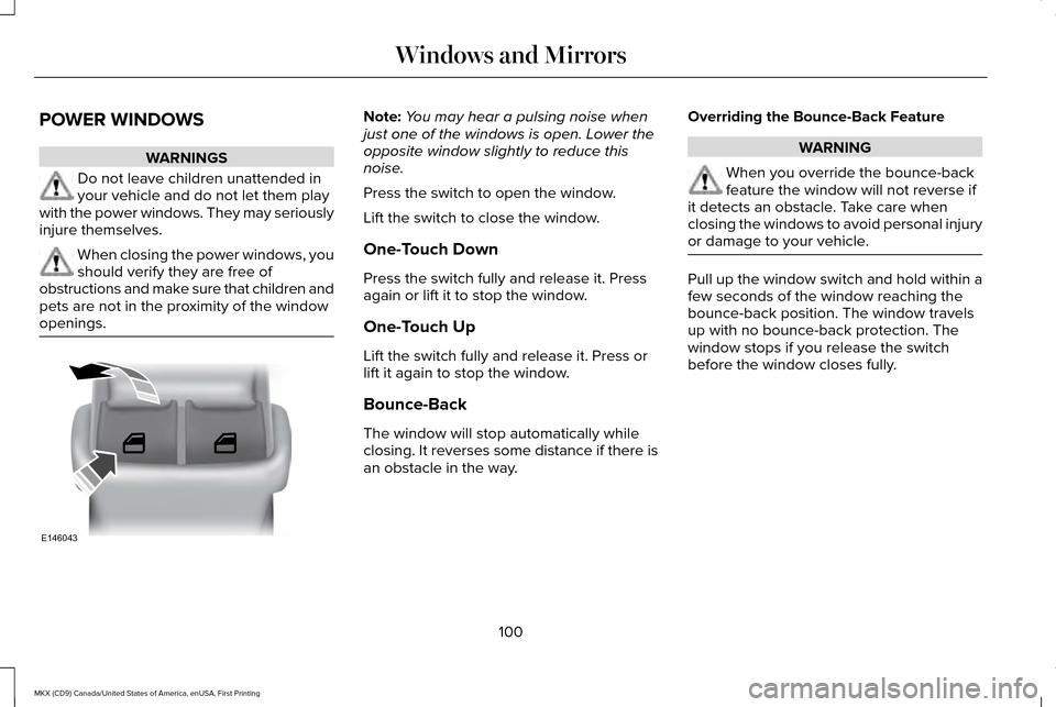 LINCOLN MKX 2017 User Guide POWER WINDOWS
WARNINGS
Do not leave children unattended in
your vehicle and do not let them play
with the power windows. They may seriously
injure themselves. When closing the power windows, you
shoul