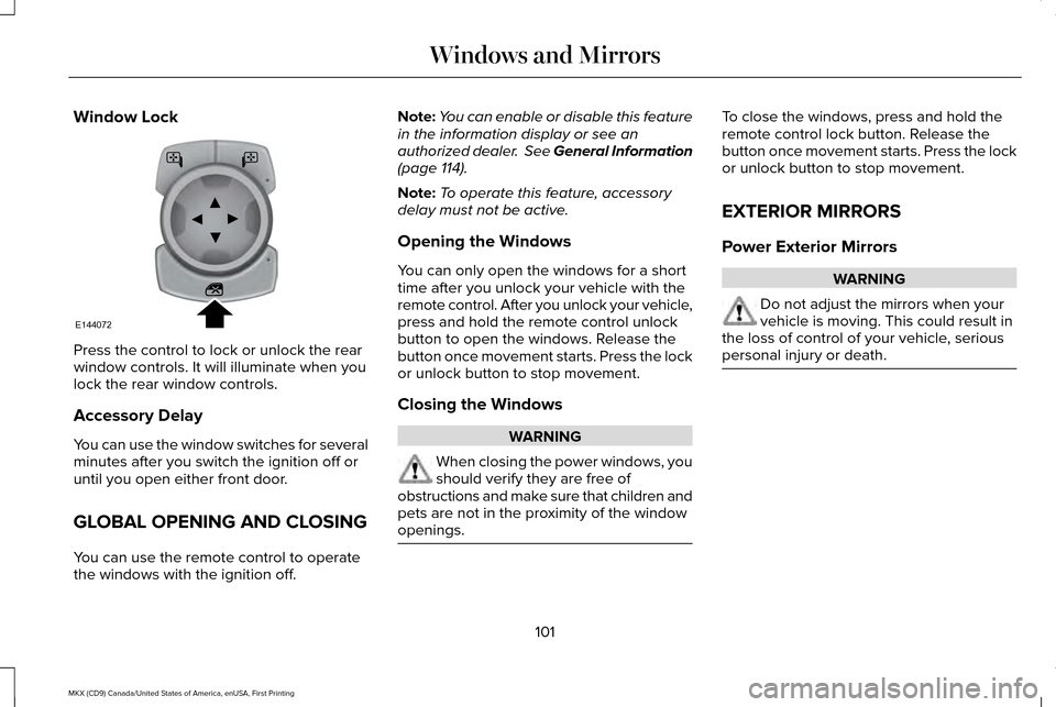 LINCOLN MKX 2017 Owners Manual Window Lock
Press the control to lock or unlock the rear
window controls. It will illuminate when you
lock the rear window controls.
Accessory Delay
You can use the window switches for several
minutes LINCOLN MKX 2017 Owners Manual Window Lock
Press the control to lock or unlock the rear
window controls. It will illuminate when you
lock the rear window controls.
Accessory Delay
You can use the window switches for several
minutes