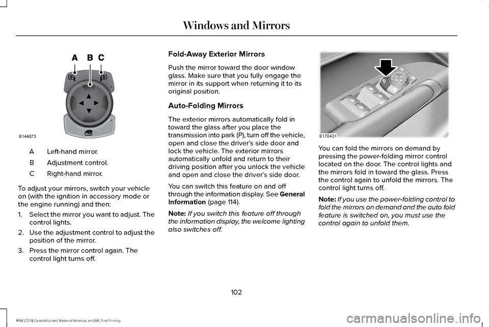 LINCOLN MKX 2017  Owners Manual Left-hand mirror.
A
Adjustment control.
B
Right-hand mirror.
C
To adjust your mirrors, switch your vehicle
on (with the ignition in accessory mode or
the engine running) and then:
1. Select the mirror