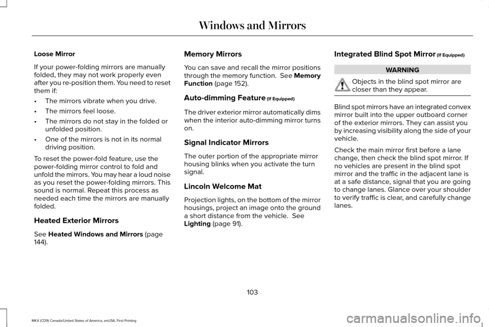 LINCOLN MKX 2017  Owners Manual Loose Mirror
If your power-folding mirrors are manually
folded, they may not work properly even
after you re-position them. You need to reset
them if:
•
The mirrors vibrate when you drive.
• The m