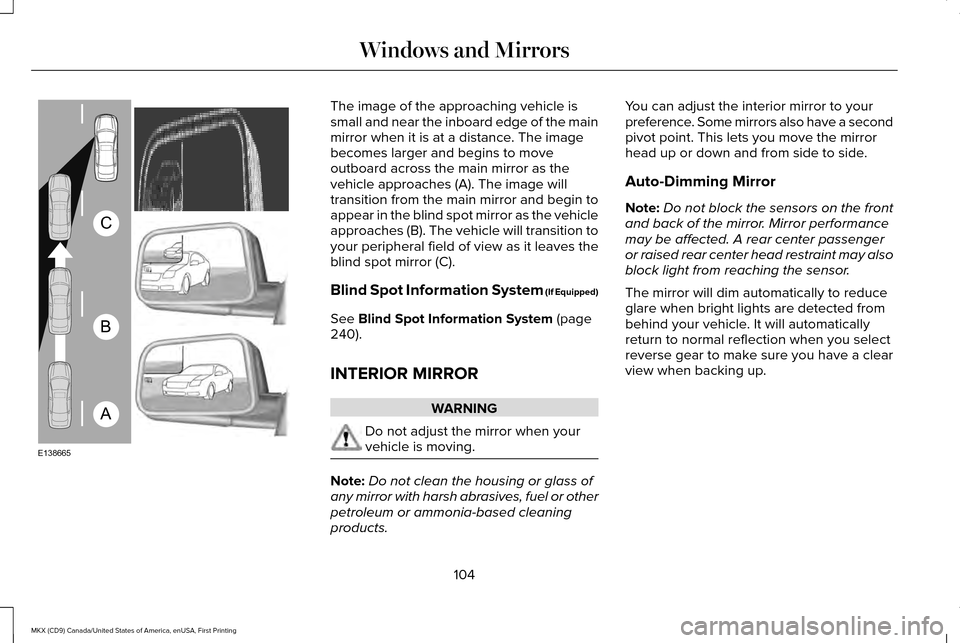 LINCOLN MKX 2017 Owners Manual The image of the approaching vehicle is
small and near the inboard edge of the main
mirror when it is at a distance. The image
becomes larger and begins to move
outboard across the main mirror as the
LINCOLN MKX 2017 Owners Manual The image of the approaching vehicle is
small and near the inboard edge of the main
mirror when it is at a distance. The image
becomes larger and begins to move
outboard across the main mirror as the