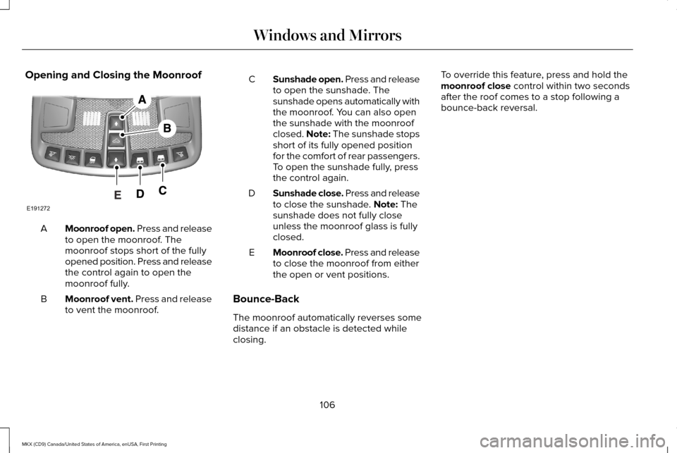 LINCOLN MKX 2017 Owners Manual Opening and Closing the Moonroof
Moonroof open. Press and release
to open the moonroof. The
moonroof stops short of the fully
opened position. Press and release
the control again to open the
moonroof LINCOLN MKX 2017 Owners Manual Opening and Closing the Moonroof
Moonroof open. Press and release
to open the moonroof. The
moonroof stops short of the fully
opened position. Press and release
the control again to open the
moonroof