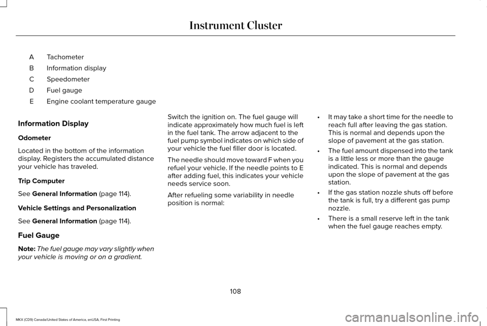 LINCOLN MKX 2017  Owners Manual Tachometer
A
Information display
B
Speedometer
C
Fuel gauge
D
Engine coolant temperature gauge
E
Information Display
Odometer
Located in the bottom of the information
display. Registers the accumulate