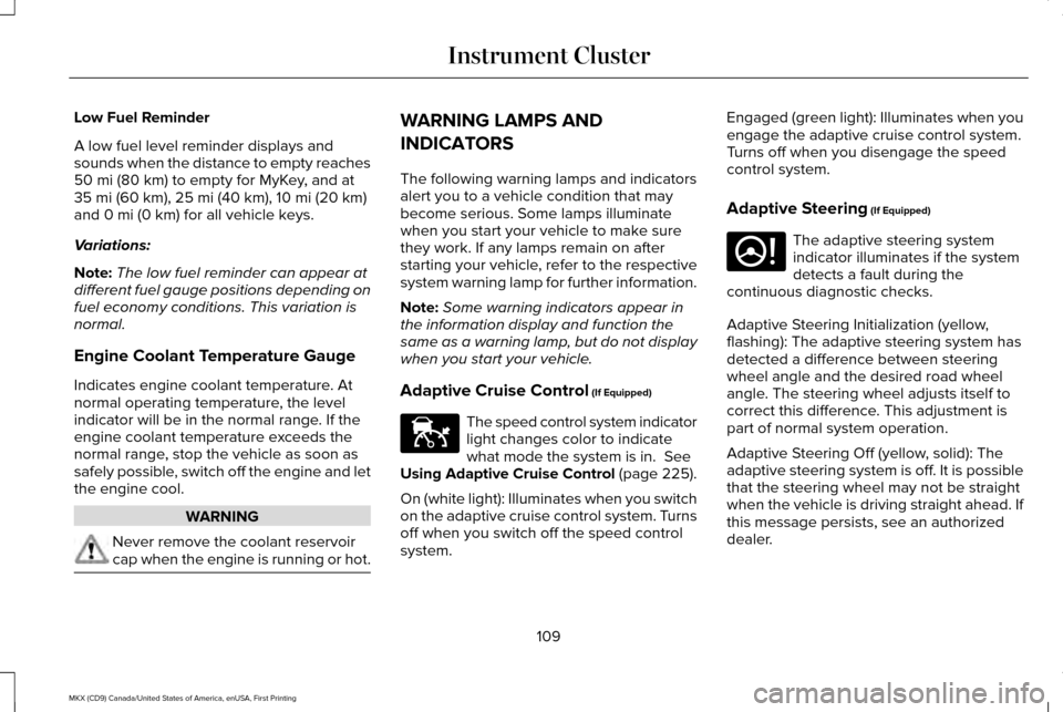 LINCOLN MKX 2017 Owners Manual Low Fuel Reminder
A low fuel level reminder displays and
sounds when the distance to empty reaches
50 mi (80 km) to empty for MyKey, and at
35 mi (60 km), 25 mi (40 km), 10 mi (20 km)
and 0 mi (0 km) LINCOLN MKX 2017 Owners Manual Low Fuel Reminder
A low fuel level reminder displays and
sounds when the distance to empty reaches
50 mi (80 km) to empty for MyKey, and at
35 mi (60 km), 25 mi (40 km), 10 mi (20 km)
and 0 mi (0 km)
