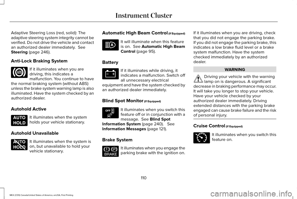 LINCOLN MKX 2017  Owners Manual Adaptive Steering Loss (red, solid): The
adaptive steering system integrity cannot be
verified. Do not drive the vehicle and contact
an authorized dealer immediately.  See
Steering (page 246).
Anti-Lo