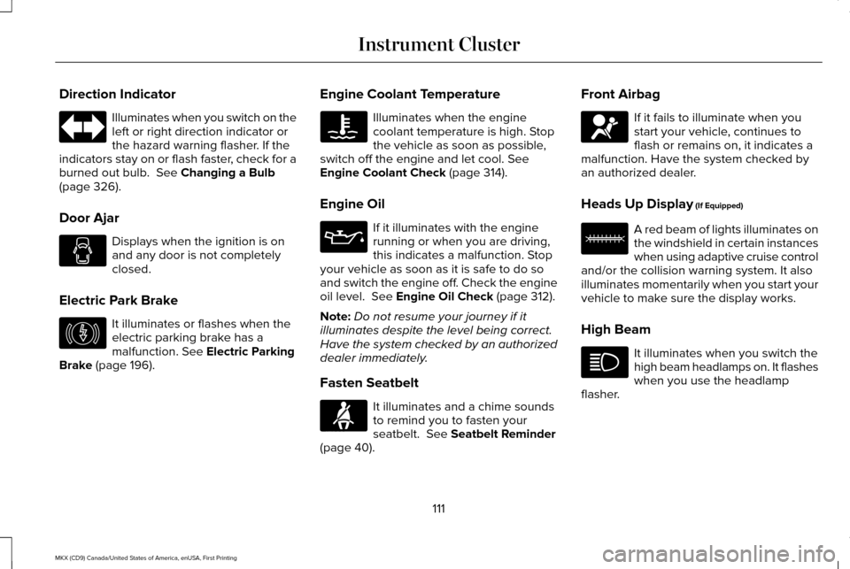 LINCOLN MKX 2017 Owners Manual Direction Indicator
Illuminates when you switch on the
left or right direction indicator or
the hazard warning flasher. If the
indicators stay on or flash faster, check for a
burned out bulb. See Cha LINCOLN MKX 2017 Owners Manual Direction Indicator
Illuminates when you switch on the
left or right direction indicator or
the hazard warning flasher. If the
indicators stay on or flash faster, check for a
burned out bulb. See Cha