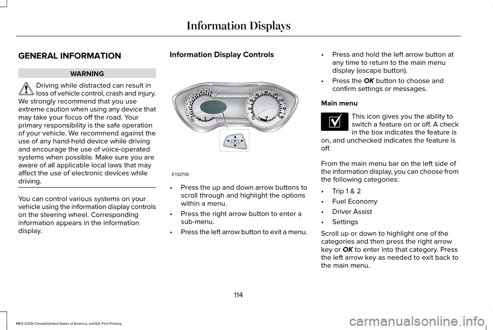 LINCOLN MKX 2017 Owners Manual GENERAL INFORMATION
WARNING
Driving while distracted can result in
loss of vehicle control, crash and injury.
We strongly recommend that you use
extreme caution when using any device that
may take you LINCOLN MKX 2017 Owners Manual GENERAL INFORMATION
WARNING
Driving while distracted can result in
loss of vehicle control, crash and injury.
We strongly recommend that you use
extreme caution when using any device that
may take you