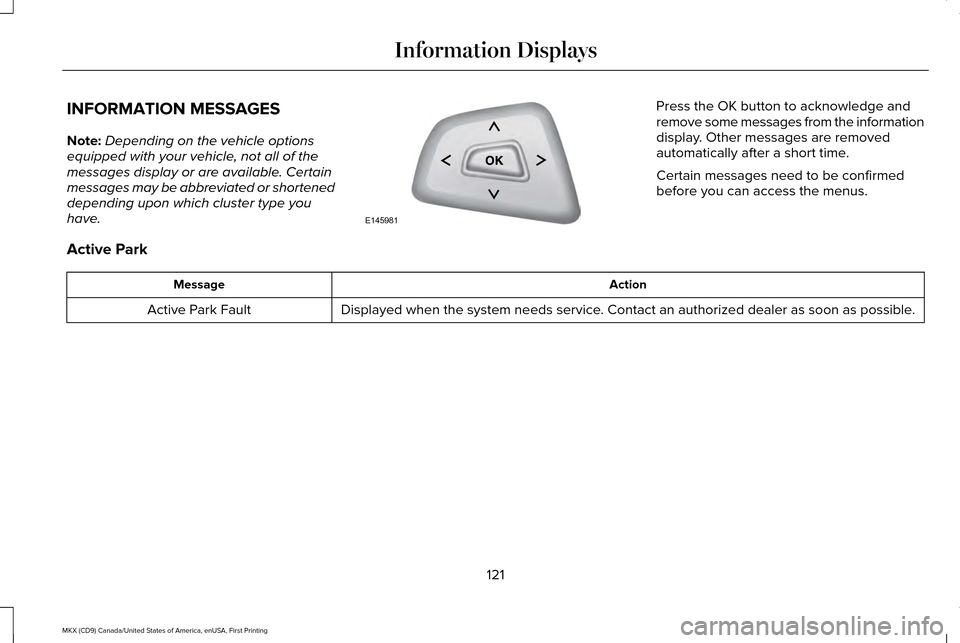 LINCOLN MKX 2017 Owners Manual INFORMATION MESSAGES
Note:
Depending on the vehicle options
equipped with your vehicle, not all of the
messages display or are available. Certain
messages may be abbreviated or shortened
depending upo LINCOLN MKX 2017 Owners Manual INFORMATION MESSAGES
Note:
Depending on the vehicle options
equipped with your vehicle, not all of the
messages display or are available. Certain
messages may be abbreviated or shortened
depending upo