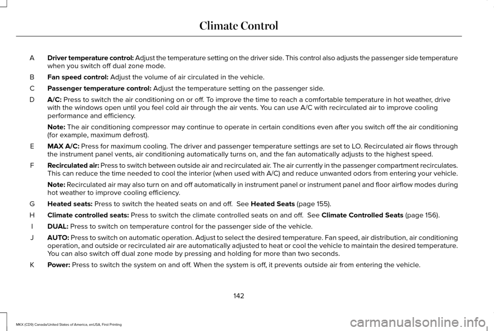 LINCOLN MKX 2017 Owners Manual Driver temperature control: Adjust the temperature setting on the driver side. This control also adjusts the passenger side temperature
when you switch off dual zone mode.
A
Fan speed control: Adjust LINCOLN MKX 2017 Owners Manual Driver temperature control: Adjust the temperature setting on the driver side. This control also adjusts the passenger side temperature
when you switch off dual zone mode.
A
Fan speed control: Adjust