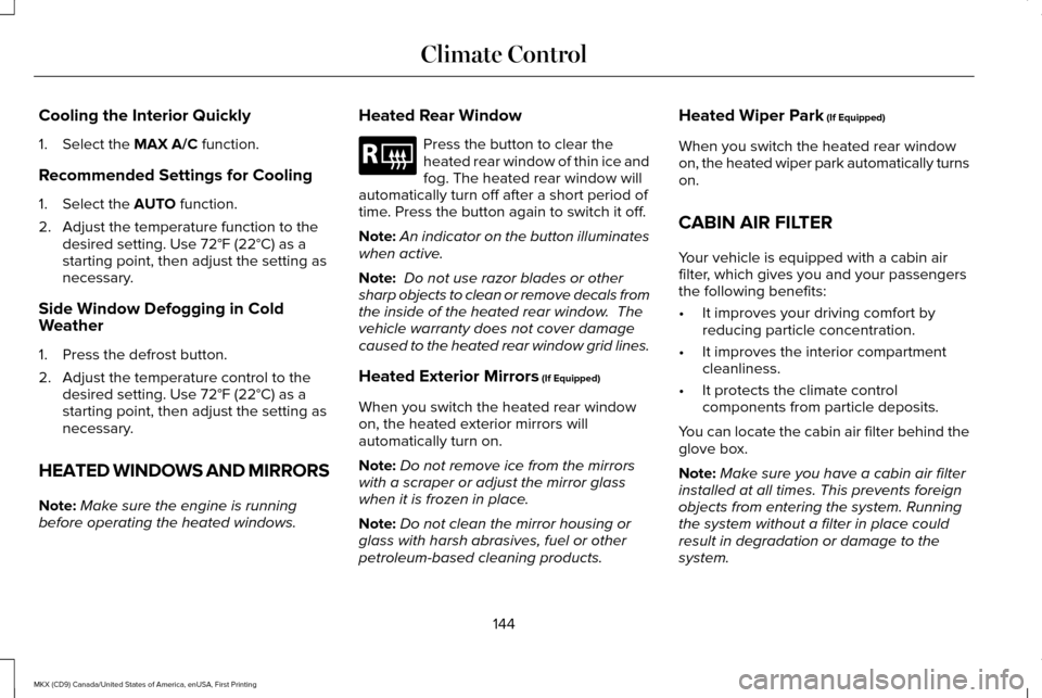 LINCOLN MKX 2017 Owners Manual Cooling the Interior Quickly
1. Select the MAX A/C function.
Recommended Settings for Cooling
1. Select the
AUTO function.
2. Adjust the temperature function to the desired setting. Use 72°F (22°C) LINCOLN MKX 2017 Owners Manual Cooling the Interior Quickly
1. Select the MAX A/C function.
Recommended Settings for Cooling
1. Select the
AUTO function.
2. Adjust the temperature function to the desired setting. Use 72°F (22°C)