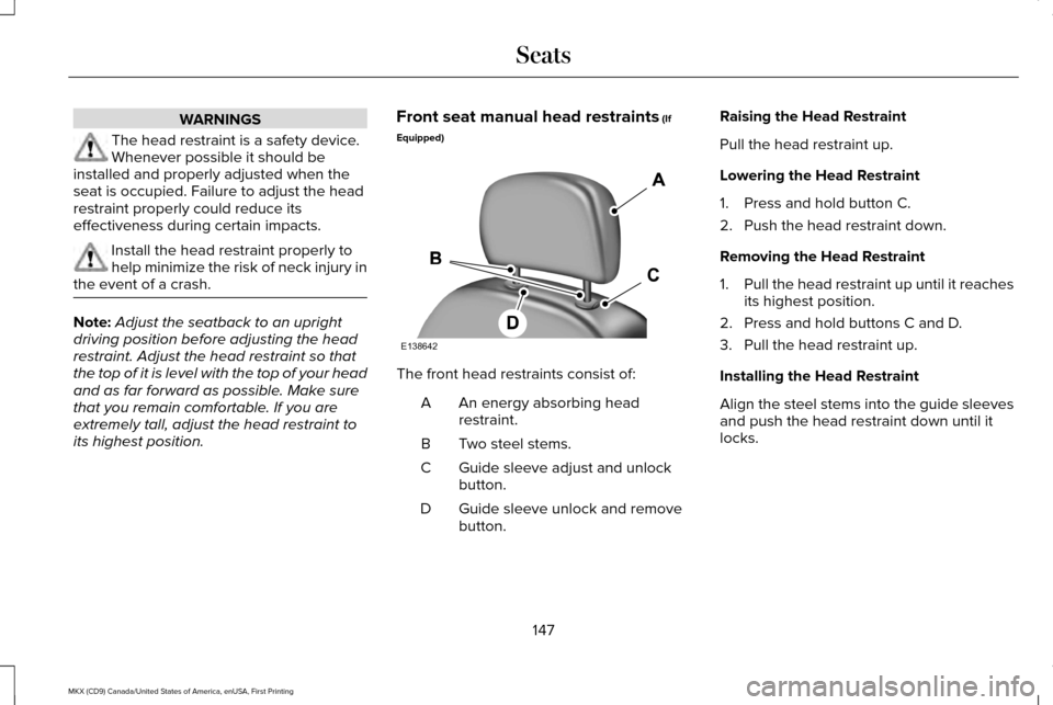 LINCOLN MKX 2017 Owners Manual WARNINGS
The head restraint is a safety device.
Whenever possible it should be
installed and properly adjusted when the
seat is occupied. Failure to adjust the head
restraint properly could reduce its LINCOLN MKX 2017 Owners Manual WARNINGS
The head restraint is a safety device.
Whenever possible it should be
installed and properly adjusted when the
seat is occupied. Failure to adjust the head
restraint properly could reduce its
