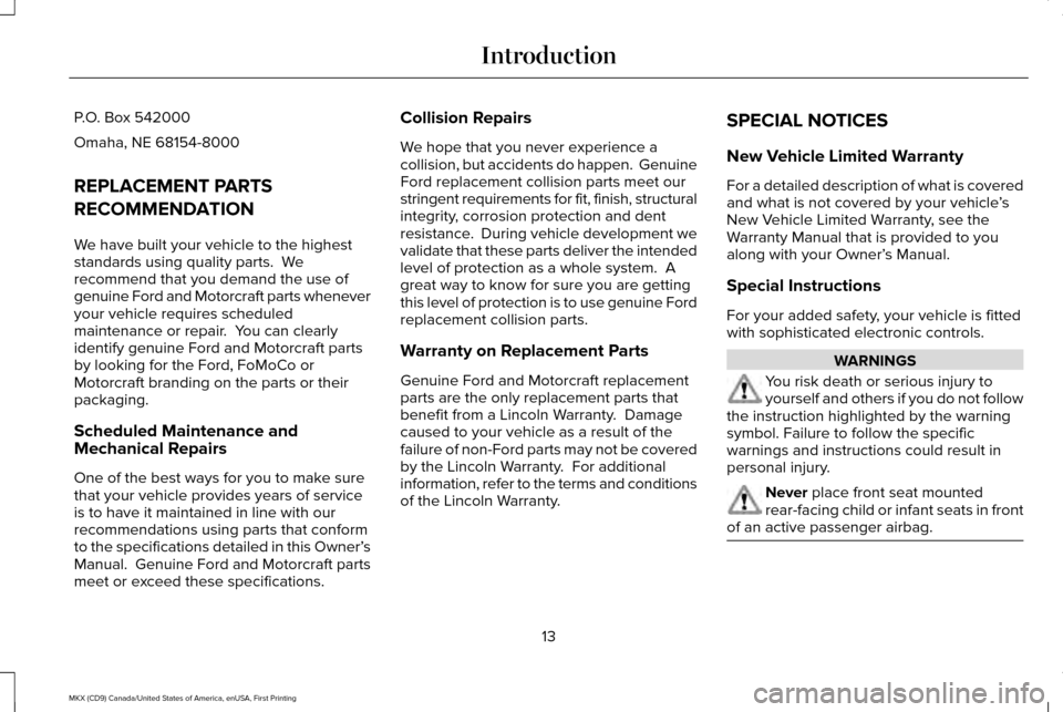 LINCOLN MKX 2017 User Guide P.O. Box 542000
Omaha, NE 68154-8000
REPLACEMENT PARTS
RECOMMENDATION
We have built your vehicle to the highest
standards using quality parts. We
recommend that you demand the use of
genuine Ford and LINCOLN MKX 2017 User Guide P.O. Box 542000
Omaha, NE 68154-8000
REPLACEMENT PARTS
RECOMMENDATION
We have built your vehicle to the highest
standards using quality parts. We
recommend that you demand the use of
genuine Ford and