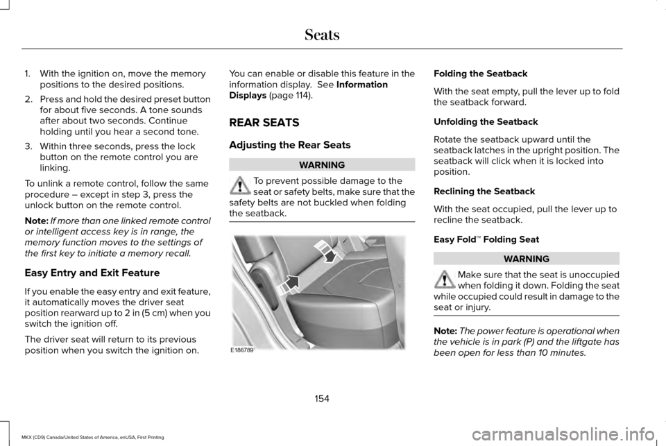 LINCOLN MKX 2017 Owners Manual 1. With the ignition on, move the memory
positions to the desired positions.
2. Press and hold the desired preset button
for about five seconds. A tone sounds
after about two seconds. Continue
holding LINCOLN MKX 2017 Owners Manual 1. With the ignition on, move the memory
positions to the desired positions.
2. Press and hold the desired preset button
for about five seconds. A tone sounds
after about two seconds. Continue
holding