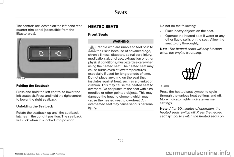 LINCOLN MKX 2017 Owners Manual The controls are located on the left-hand rear
quarter trim panel (accessible from the
liftgate area).
Folding the Seatback
Press and hold the left control to lower the
left seatback. Press and hold t LINCOLN MKX 2017 Owners Manual The controls are located on the left-hand rear
quarter trim panel (accessible from the
liftgate area).
Folding the Seatback
Press and hold the left control to lower the
left seatback. Press and hold t