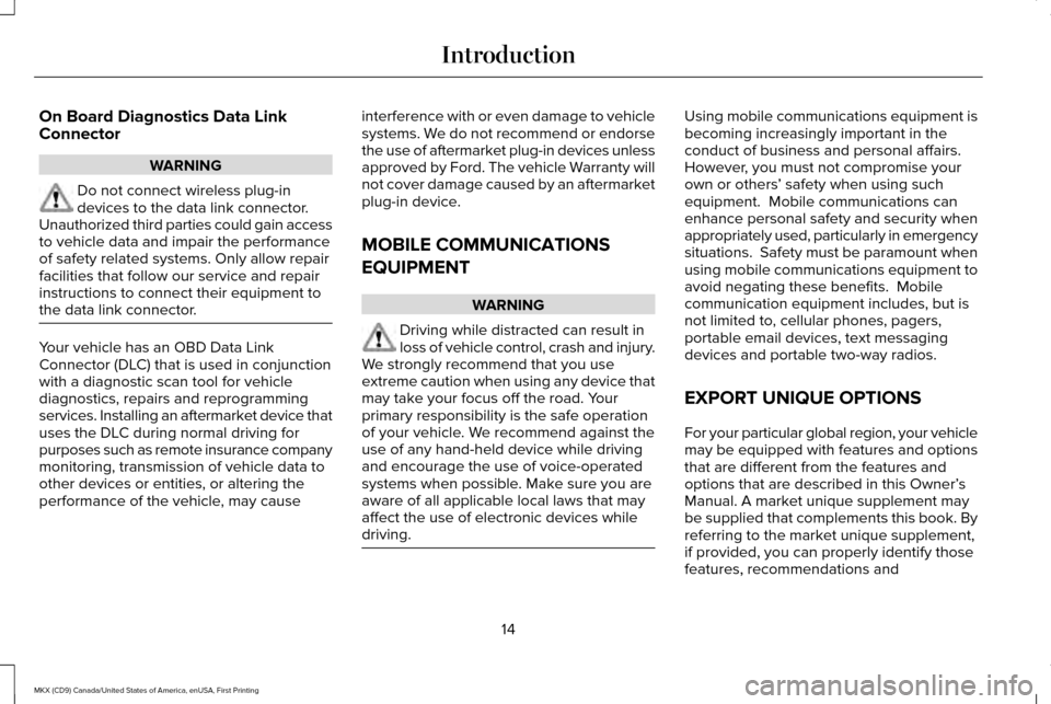 LINCOLN MKX 2017 User Guide On Board Diagnostics Data Link
Connector
WARNING
Do not connect wireless plug-in
devices to the data link connector.
Unauthorized third parties could gain access
to vehicle data and impair the perform LINCOLN MKX 2017 User Guide On Board Diagnostics Data Link
Connector
WARNING
Do not connect wireless plug-in
devices to the data link connector.
Unauthorized third parties could gain access
to vehicle data and impair the perform