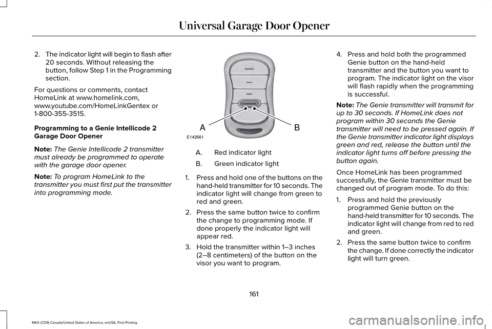 LINCOLN MKX 2017 Owners Manual 2.
The indicator light will begin to flash after
20 seconds. Without releasing the
button, follow Step 1 in the Programming
section.
For questions or comments, contact
HomeLink at www.homelink.com,
ww LINCOLN MKX 2017 Owners Manual 2.
The indicator light will begin to flash after
20 seconds. Without releasing the
button, follow Step 1 in the Programming
section.
For questions or comments, contact
HomeLink at www.homelink.com,
ww