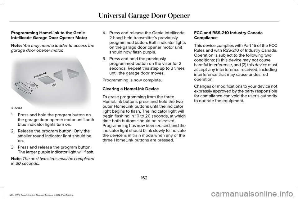 LINCOLN MKX 2017 Owners Manual Programming HomeLink to the Genie
Intellicode Garage Door Opener Motor
Note:
You may need a ladder to access the
garage door opener motor. 1. Press and hold the program button on
the garage door opene LINCOLN MKX 2017 Owners Manual Programming HomeLink to the Genie
Intellicode Garage Door Opener Motor
Note:
You may need a ladder to access the
garage door opener motor. 1. Press and hold the program button on
the garage door opene