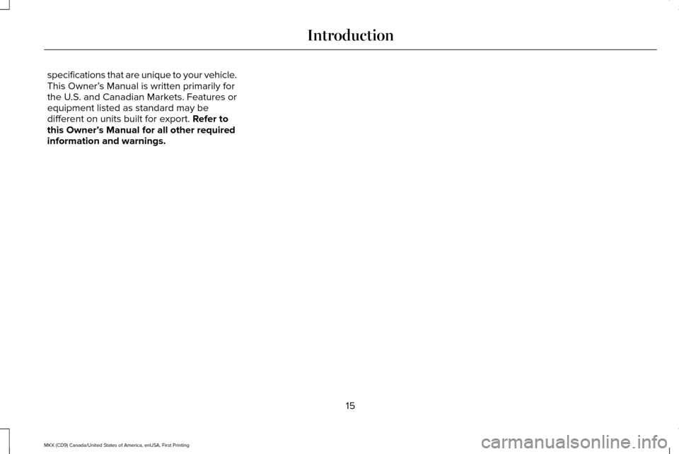 LINCOLN MKX 2017 User Guide specifications that are unique to your vehicle.
This Owner’
s Manual is written primarily for
the U.S. and Canadian Markets. Features or
equipment listed as standard may be
different on units built LINCOLN MKX 2017 User Guide specifications that are unique to your vehicle.
This Owner’
s Manual is written primarily for
the U.S. and Canadian Markets. Features or
equipment listed as standard may be
different on units built