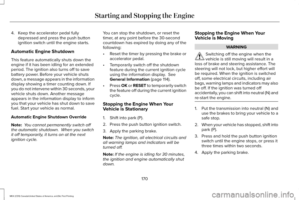 LINCOLN MKX 2017 User Guide 4. Keep the accelerator pedal fully
depressed and press the push button
ignition switch until the engine starts.
Automatic Engine Shutdown
This feature automatically shuts down the
engine if it has be LINCOLN MKX 2017 User Guide 4. Keep the accelerator pedal fully
depressed and press the push button
ignition switch until the engine starts.
Automatic Engine Shutdown
This feature automatically shuts down the
engine if it has be