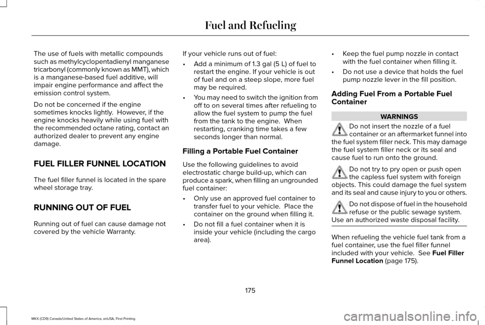LINCOLN MKX 2017 Owners Manual The use of fuels with metallic compounds
such as methylcyclopentadienyl manganese
tricarbonyl (commonly known as MMT), which
is a manganese-based fuel additive, will
impair engine performance and affe LINCOLN MKX 2017 Owners Manual The use of fuels with metallic compounds
such as methylcyclopentadienyl manganese
tricarbonyl (commonly known as MMT), which
is a manganese-based fuel additive, will
impair engine performance and affe